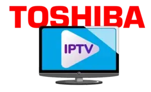 IPTV Subscription Best IPTV Subscription on Toshiba Smart TV